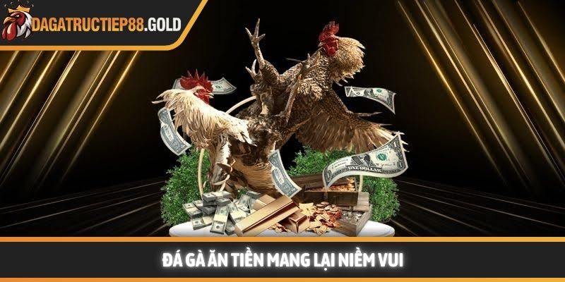 Đá gà ăn tiền mang lại niềm vui